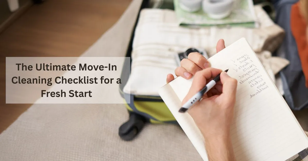The Ultimate Move-In Cleaning Checklist for a Fresh Start